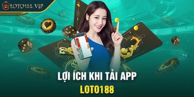 Lợi ích khi tải app Loto188