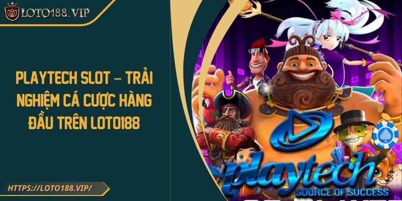 Playtech Slot – Trải nghiệm cá cược hàng đầu trên Loto188