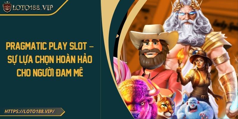 Pragmatic Play Slot – Sự Lựa Chọn Hoàn Hảo Cho Người Đam Mê