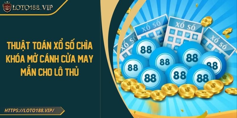 Thuật Toán Xổ Số Chìa Khóa Mở Cánh Cửa May Mắn Cho Lô Thủ