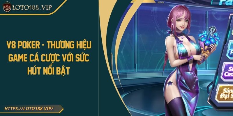 V8 Poker - Thương Hiệu Game Cá Cược Với Sức Hút Nổi Bật