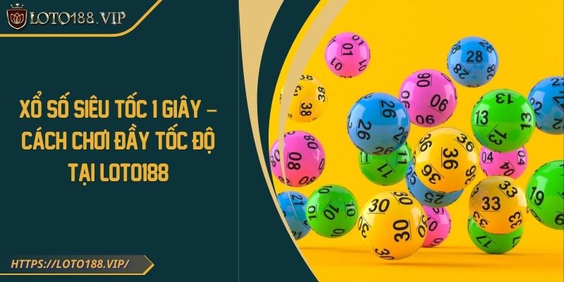 Xổ Số Siêu Tốc 1 Giây – Cách Chơi Đầy Tốc Độ Tại Loto188