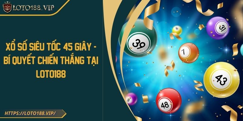 Xổ số siêu tốc 45 giây - Bí quyết chiến thắng tại Loto188