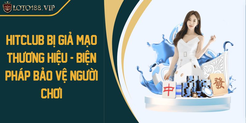 Hitclub bị giả mạo thương hiệu